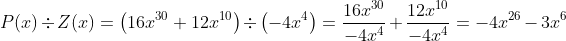 P(x)\div Z(x)=\left (16x^{30}+12x^{10} \right )\div \left (-4x^{4} \right )=\frac{16x^{30}}{-4x^{4}}+\frac{12x^{10}}{-4x^{4}}=-4x^{26}-3x^{6}